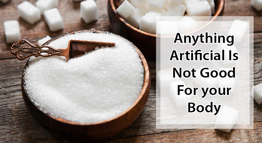 Anything artificial is not good for your body