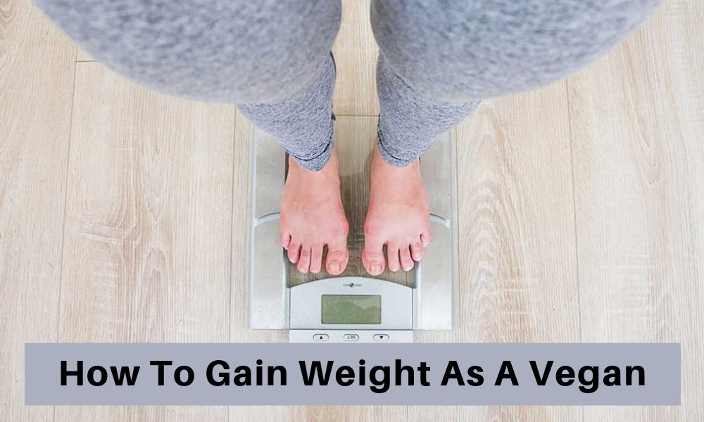 How To Gain Weight As A Vegan